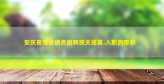 安庆夜场促销员招聘按天结算.入职的限制
